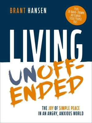 Living Unoffended: The Joy of Simple Peace in an Angry, Anxious World by Hansen, Brant