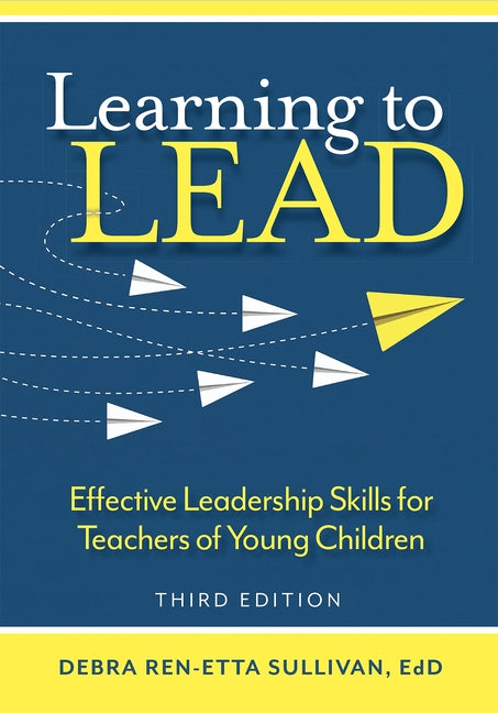 Learning to Lead: Effective Leadership Skills for Teachers of Young Children by Sullivan, Debra Ren-Etta