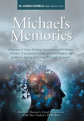 Michael's Memories: A Journey of Hope, Healing, Awareness, and Resilience. Includes "Care partner's guide, practical insights and toolkit for Ageing a by Chinelo, Agnes