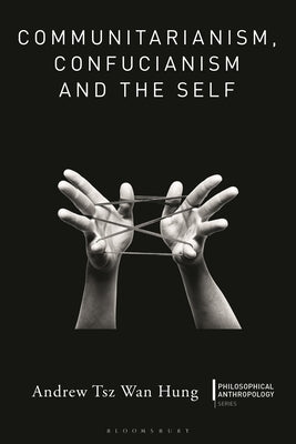 Communitarianism, Confucianism and the Self by Hung, Andrew Tsz Wan