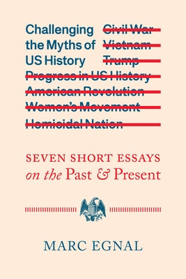 Challenging the Myths of Us History: Seven Short Essays on the Past and Present by Egnal, Marc