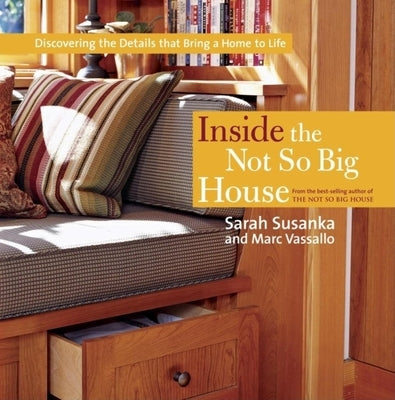 Inside the Not So Big House: Discovering the Details That Bring a Home to Life by Susanka, Sarah