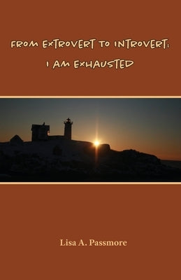 From Extrovert to Introvert: I Am Exhausted by Passmore, Lisa A.