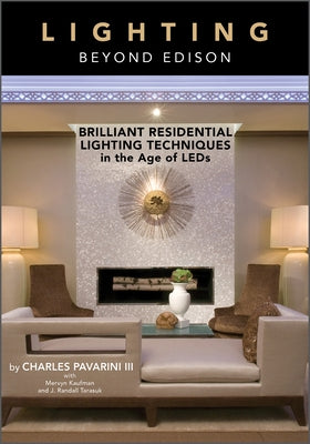 Lighting Beyond Edison: Brilliant Residential Lighting Techniques in the Age of LEDs by Pavarini III, Charles