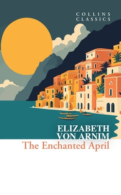 The Enchanted April by Von Arnim, Elizabeth