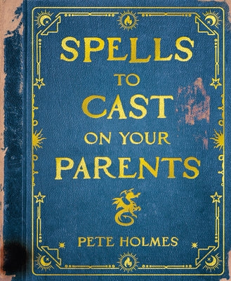 Spells to Cast on Your Parents by Holmes, Pete