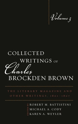 Collected Writings of Charles Brockden Brown: The Literary Magazine and Other Writings, 1801-1807 by Battistini, Robert M.
