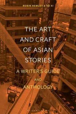 The Art and Craft of Asian Stories: A Writer's Guide and Anthology by Hemley, Robin