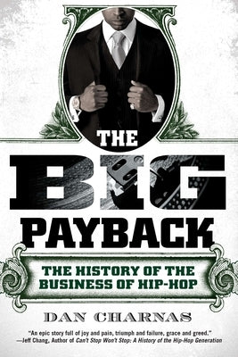 The Big Payback: The History of the Business of Hip-Hop by Charnas, Dan