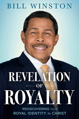 Revelation of Royalty: Rediscovering Your Royal Identity in Christ by Winston, Bill