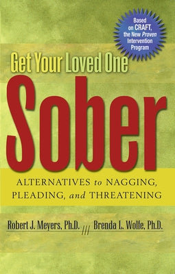 Get Your Loved One Sober: Alternatives to Nagging, Pleading, and Threatening by Meyers, Robert J.