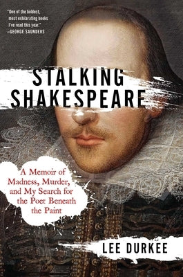 Stalking Shakespeare: A Memoir of Madness, Murder, and My Search for the Poet Beneath the Paint by Durkee, Lee