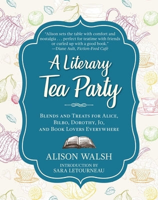 A Literary Tea Party: Blends and Treats for Alice, Bilbo, Dorothy, Jo, and Book Lovers Everywhere by Walsh, Alison