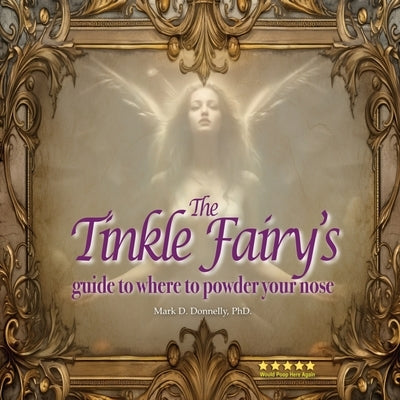 The Tinkle Fairy's Guide to Where to Powder Your Nose by Donnelly, Mark D.