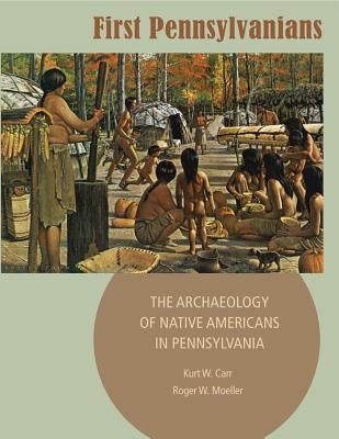 First Pennsylvanians: The Archaeology of Native Americans in Pennsylvania by Carr, Kurt W.