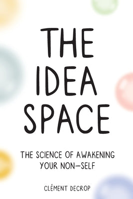 The Idea Space: The Science of Awakening Your Non-Self by Decrop, Clement