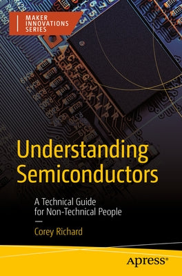 Understanding Semiconductors: A Technical Guide for Non-Technical People by Richard, Corey