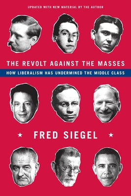 The Revolt Against the Masses: How Liberalism Has Undermined the Middle Class by Siegel, Fred