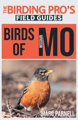 Birds of Missouri (The Birding Pro's Field Guides) by Parnell, Marc