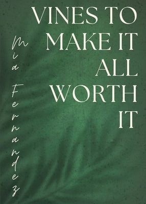 Vines To Make It All Worth It by Fernandez, Mia