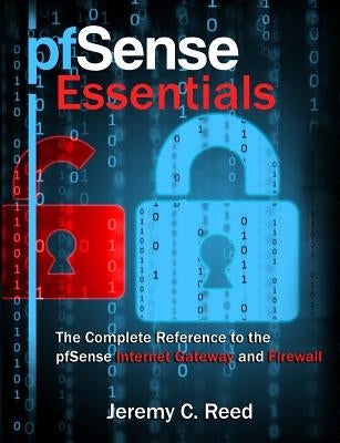 pfSense Essentials: The Complete Reference to the pfSense Internet Gateway and Firewall by Reed, Jeremy C.