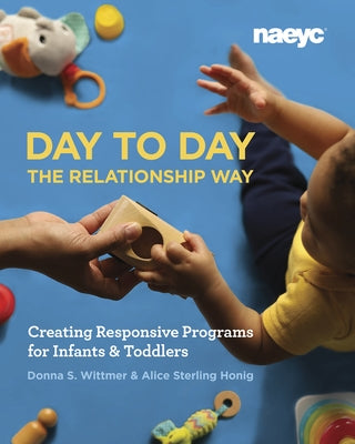 Day to Day the Relationship Way: Creating Responsive Programs for Infants and Toddlers by Wittmer, Donna S.