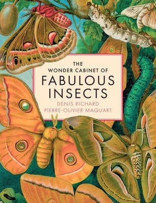 The Wonder Cabinet of Fabulous Insects: Secrets of the World's Rarest and Strangest Insects by Richard, Denis