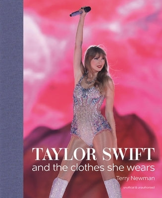 Taylor Swift: And the Clothes She Wears by Newman, Terry