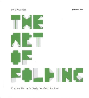 The Art of Folding: Creative Forms in Design and Architecture by Trebbi, Jean-Charles