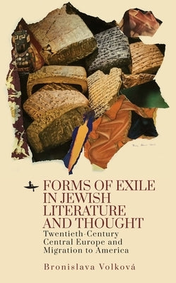 Forms of Exile in Jewish Literature and Thought: Twentieth-Century Central Europe and Migration to America by Volkov&#195;&#161;, Bronislava