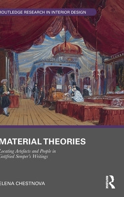 Material Theories: Locating Artefacts and People in Gottfried Semper's Writings by Chestnova, Elena