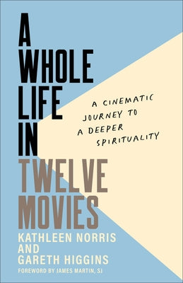 A Whole Life in Twelve Movies: A Cinematic Journey to a Deeper Spirituality by Norris, Kathleen