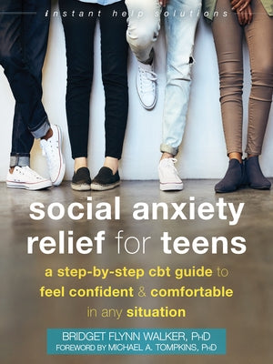 Social Anxiety Relief for Teens: A Step-By-Step CBT Guide to Feel Confident and Comfortable in Any Situation by Walker, Bridget Flynn