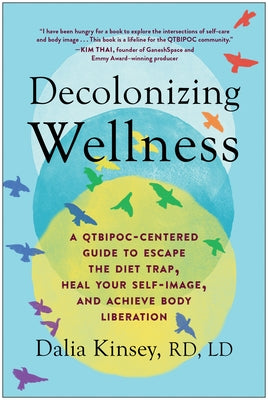 Decolonizing Wellness: A Qtbipoc-Centered Guide to Escape the Diet Trap, Heal Your Self-Image, and Achieve Body Liberation by Kinsey, Dalia