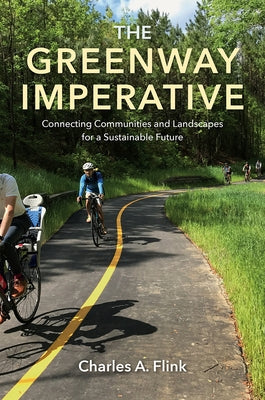 The Greenway Imperative: Connecting Communities and Landscapes for a Sustainable Future by Flink, Charles A.
