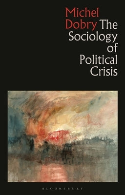 The Sociology of Political Crisis by Dobry, Michel