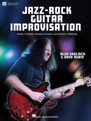 Jazz-Rock Guitar Improvisation: Modal Systems, Modern Chords, and Musical Freedom Book with Online Video by Alex Skolnick & Dave Rubin Guitar Improvis by Rubin, Dave