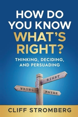 How Do You Know What's Right?: Thinking, Deciding, and Persuading by Stromberg, Cliff