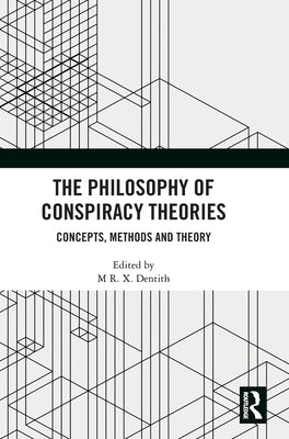 The Philosophy of Conspiracy Theories: Concepts, Methods and Theory by Dentith, M. R. X.