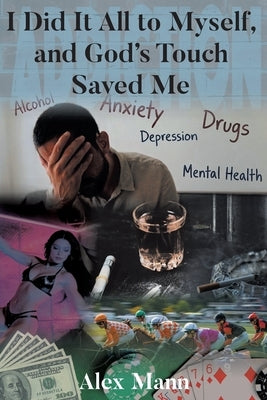 I Did It All to Myself, and God's Touch Saved Me by Mann, Alex