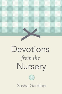 Devotions from the Nursery by Gardiner, Sasha