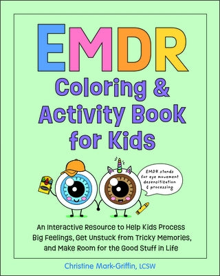 EMDR Coloring & Activity Book for Kids: An Interactive Resource to Help Kids Process Big Feelings, Get Unstuck from Tricky Memories, and Make Room for by Mark-Griffin, Christine