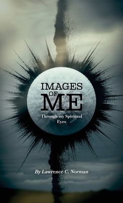 Images of Me, Through my Spiritual Eyes by Norman, Lawrence C.
