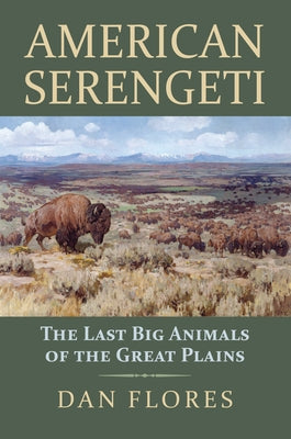 American Serengeti: The Last Big Animals of the Great Plains by Flores, Dan