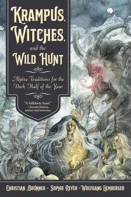 Krampus, Witches, and the Wild Hunt: Alpine Traditions for the Dark Half of the Year by Brunner, Christian