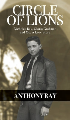 Circle of Lions: Nicholas Ray, Gloria Gahame and Me, A Love Story by Ray, Anthony