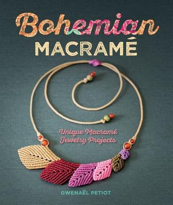 Bohemian Macramé: Unique Macramé Jewelry Projects by Petiot, Gwena&#195;&#171;l