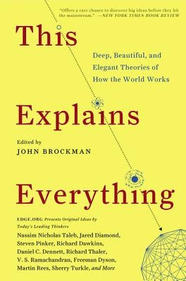 This Explains Everything: Deep, Beautiful, and Elegant Theories of How the World Works by Brockman, John