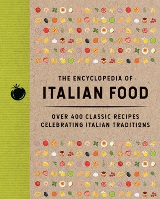 The Encyclopedia of Italian Food: Over 350 Classic Recipes Celebrating Italian Traditions by The Coastal Kitchen
