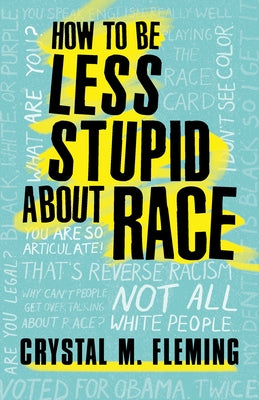 How to Be Less Stupid about Race: On Racism, White Supremacy, and the Racial Divide by Fleming, Crystal M.